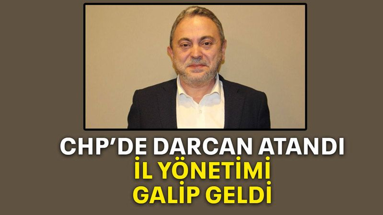 CHP’de Darcan atandı İl yönetimi galip geldi